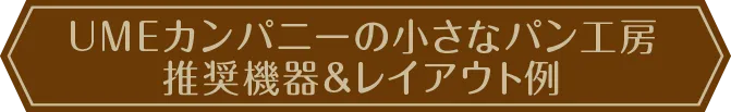 UMEカンパニーの小さなパン工房 推奨機器&レイアウト例